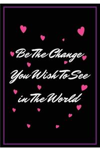Be the Change you wish to see in the world