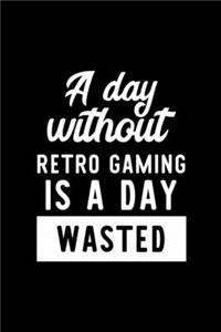 A Day Without Retro Gaming Is A Day Wasted: Notebook for Retro Gaming Lover - Great Christmas & Birthday Gift Idea for Retro Gaming Fan - Retro Gaming Journal - Retro Gaming Fan Diary - 100 pa