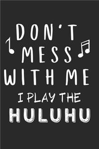 Don't mess with me I play the Huluhu