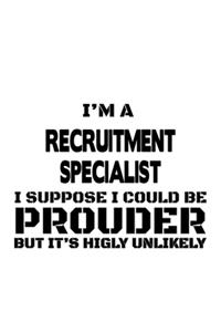 I'm A Recruitment Specialist I Suppose I Could Be Prouder But It's Highly Unlikely