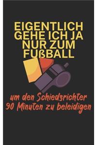 Eigentlich gehe ich ja nu zum Fußball um den Schiedsrichter 90 Minuten zu beleidigen