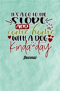 It's A Go To The Store And Come Home With A Dog Kinda Day Journal