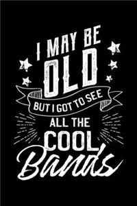 I May Be Old But I Got To See All The Cool Bands