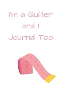 I'm a Quilter and I Journal Too