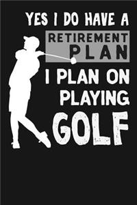 Yes I Do Have A Retirement Plan I Plan On Playing Golf