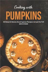 Cooking with Pumpkins: 40 Sweet & Savory Gourd-Geous Recipes Not Just for Fall