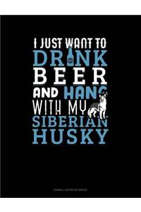 I Just Want to Drink Beer & Hang with My Siberian Husky