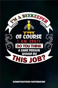 I Am a Beekeeper of Course I Am Crazy Do You Think a Sane Person Would Do This Job
