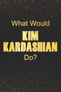 What Would Kim Kardashian Do?