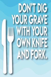 Don't Dig Your Grave with Your Own Knife and Fork