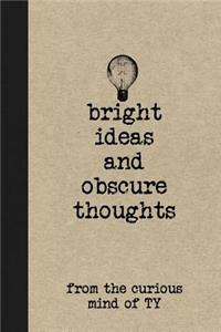 Bright Ideas and Obscure Thoughts from the Curious Mind of Ty