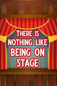 There Is Nothing Like Being on Stage