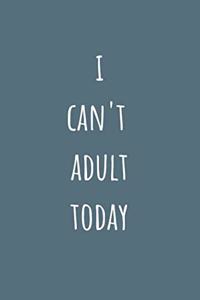 I Can't Adult Today