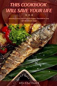 This Cookbook Will Save Your Life: Amazing and Easy Flavorful Dash Recipes That Will Put Your Hearth in Great Shape