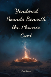 Yondered Sounds Beneath the Phoenix Cant