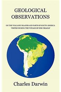 Geological Observations on the Volcanic Islands and Parts of South America Visited During the Voyage of HMS Beagle