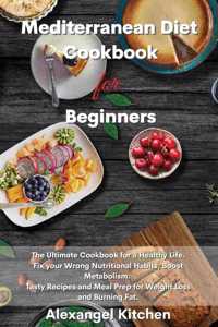 Mediterranean Diet Cookbook for Beginners: The Ultimate Cookbook for a Healthy Life. Fix your Wrong Nutritional Habits, Boost Metabolism. Tasty Recipes and Meal Prep for Weight Loss and Burni