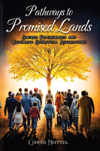 Pathways to Promised Lands Sacred Pilgrimages and Ultimate Spiritual Aspirations
