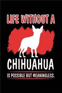 Life Without A Chihuahua Is Possible But Meaningless.