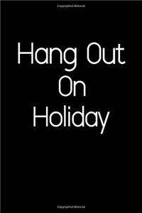 Hang Out On Holiday.