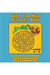 Just for Kids Activity Book Ages 4 to 8: Travel Activity Book With 54 Fun Coloring, What's Different, Logic, Maze and Other Activities (Great for Four to Eight Year Old Boys and Girls)