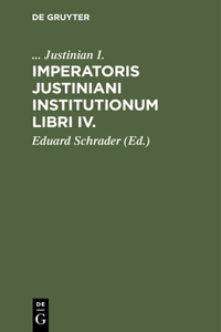 Imperatoris Justiniani Institutionum Libri IV.