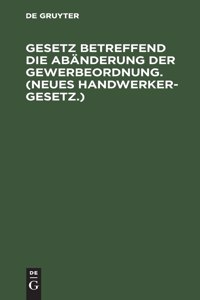Gesetz Betreffend Die Abänderung Der Gewerbeordnung. (Neues Handwerkergesetz.)