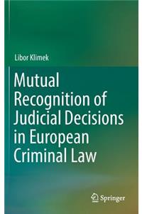 Mutual Recognition of Judicial Decisions in European Criminal Law