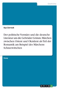 politische Vormärz und die deutsche Literatur um die Gebrüder Grimm. Märchen zwischen Orient und Okzident als Teil der Romantik am Beispiel des Märchens Schneewittchen