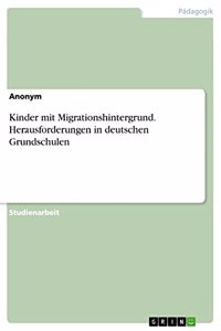 Kinder mit Migrationshintergrund. Herausforderungen in deutschen Grundschulen