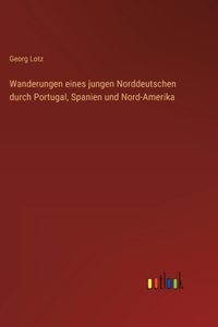 Wanderungen eines jungen Norddeutschen durch Portugal, Spanien und Nord-Amerika