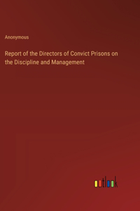 Report of the Directors of Convict Prisons on the Discipline and Management