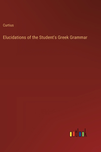 Elucidations of the Student's Greek Grammar