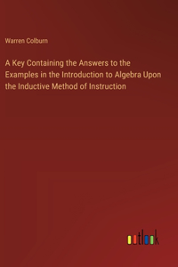 Key Containing the Answers to the Examples in the Introduction to Algebra Upon the Inductive Method of Instruction