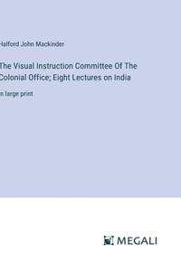 Visual Instruction Committee Of The Colonial Office; Eight Lectures on India