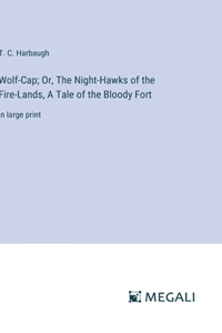 Wolf-Cap; Or, The Night-Hawks of the Fire-Lands, A Tale of the Bloody Fort: in large print