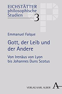 Gott, Der Leib Und Der Andere: Von Irenaus Von Lyon Bis Johannes Duns Scotus