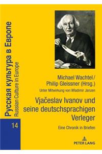 Vjaceslav Ivanov Und Seine Deutschsprachigen Verleger: Eine Chronik in Briefen