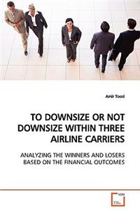 To Downsize or Not Downsize Within Three Airline Carriers