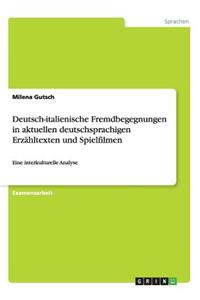 Deutsch-italienische Fremdbegegnungen in aktuellen deutschsprachigen Erzähltexten und Spielfilmen