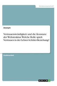 Vertrauenswürdigkeit und die Konstanz der Weltstruktur. Welche Rolle spielt Vertrauen in der Lehrer-Schüler-Beziehung?