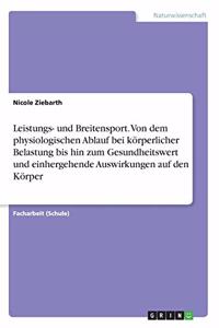 Leistungs- und Breitensport. Von dem physiologischen Ablauf bei körperlicher Belastung bis hin zum Gesundheitswert und einhergehende Auswirkungen auf den Körper