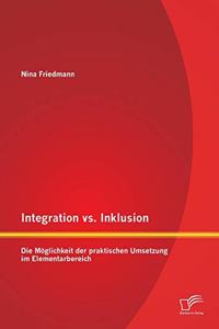 Integration vs. Inklusion: Die Möglichkeit der praktischen Umsetzung im Elementarbereich