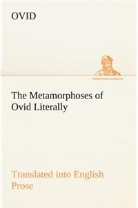 The Metamorphoses of Ovid Literally Translated into English Prose, with Copious Notes and Explanations