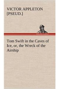 Tom Swift in the Caves of Ice, or, the Wreck of the Airship