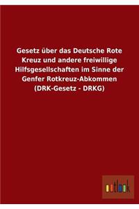 Gesetz Uber Das Deutsche Rote Kreuz Und Andere Freiwillige Hilfsgesellschaften Im Sinne Der Genfer Rotkreuz-Abkommen (Drk-Gesetz - Drkg)