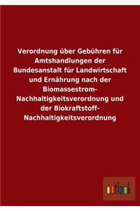 Verordnung Uber Gebuhren Fur Amtshandlungen Der Bundesanstalt Fur Landwirtschaft Und Ernahrung Nach Der Biomassestrom- Nachhaltigkeitsverordnung Und D
