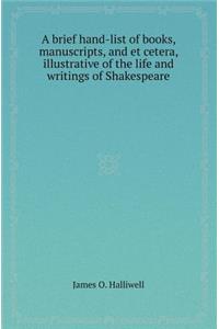 A Brief Hand-List of Books, Manuscripts, and Et Cetera, Illustrative of the Life and Writings of Shakespeare