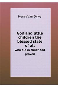 God and Little Children the Blessed State of All Who Die in Childhood Proved