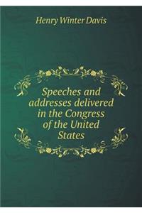 Speeches and addresses delivered in the Congress of the United States